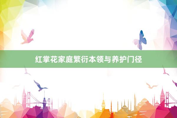 红掌花家庭繁衍本领与养护门径